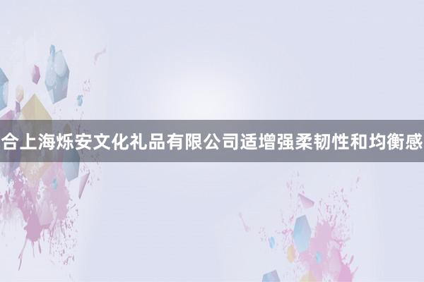 合上海烁安文化礼品有限公司适增强柔韧性和均衡感